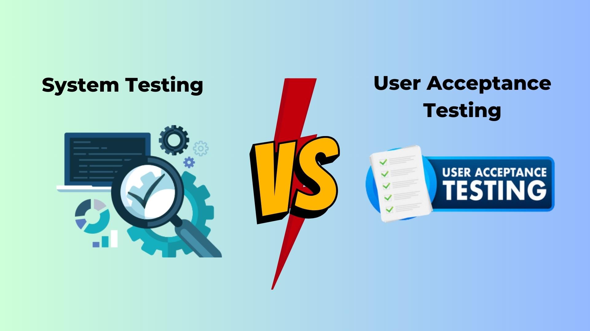 System testing vs. User acceptance testing